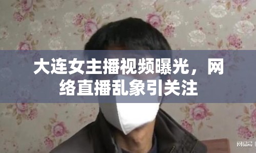 大連女主播視頻曝光，網(wǎng)絡(luò)直播亂象引關(guān)注