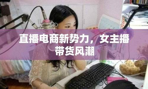 直播電商新勢(shì)力，女主播帶貨風(fēng)潮