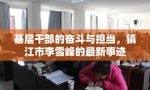 基層干部的奮斗與擔(dān)當(dāng)，鎮(zhèn)江市李雪峰的最新事跡