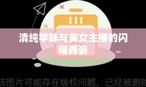 清純學(xué)妹與美女主播的閃耀舞姿