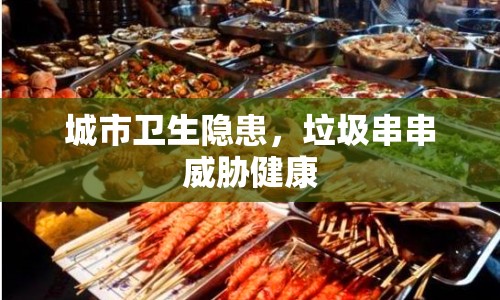 城市衛(wèi)生隱患，垃圾串串威脅健康