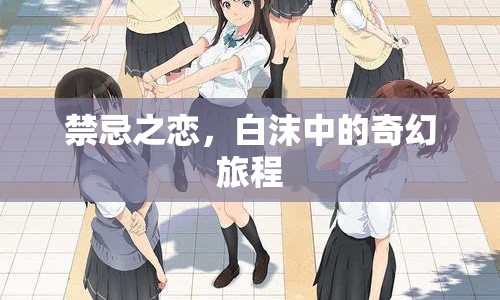 禁忌之戀，白沫中的奇幻旅程