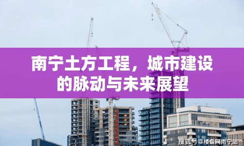 南寧土方工程，城市建設的脈動與未來展望