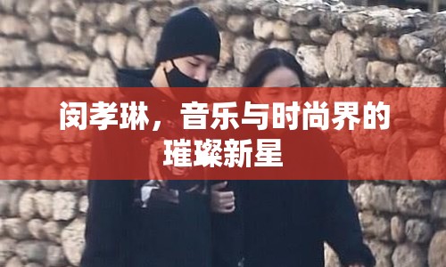 閔孝琳，音樂與時尚界的璀璨新星