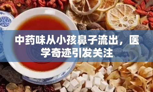 中藥味從小孩鼻子流出，醫(yī)學(xué)奇跡引發(fā)關(guān)注