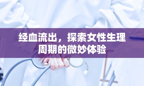 經(jīng)血流出，探索女性生理周期的微妙體驗(yàn)