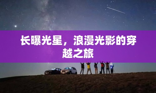 長(zhǎng)曝光星，浪漫光影的穿越之旅