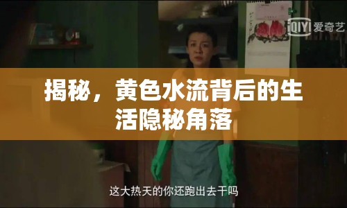 揭秘，黃色水流背后的生活隱秘角落