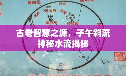 古老智慧之源，子午斜流神秘水流揭秘