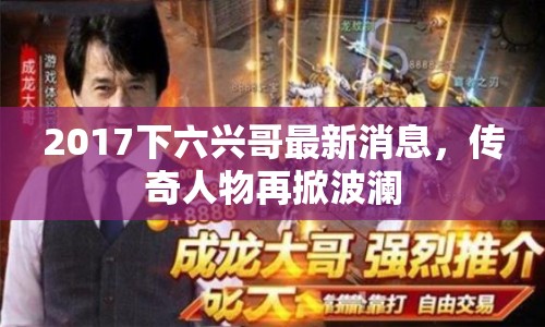 2017下六興哥最新消息，傳奇人物再掀波瀾