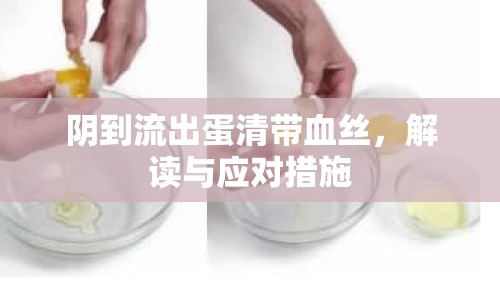 陰到流出蛋清帶血絲，解讀與應(yīng)對(duì)措施