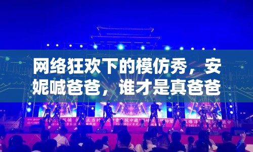 網(wǎng)絡狂歡下的模仿秀，安妮喊爸爸，誰才是真爸爸？