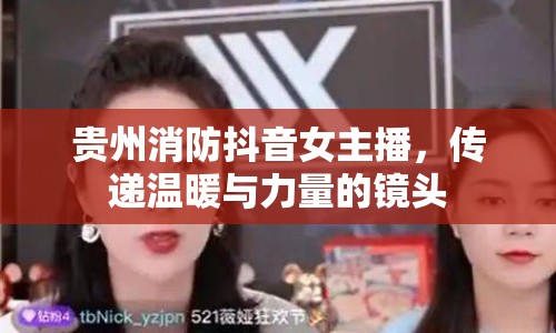 貴州消防抖音女主播，傳遞溫暖與力量的鏡頭