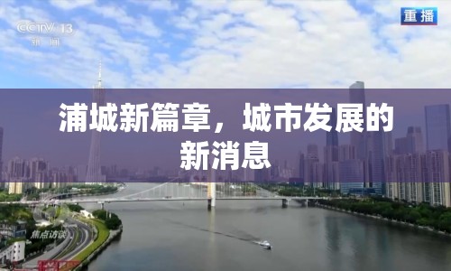 浦城新篇章，城市發(fā)展的新消息