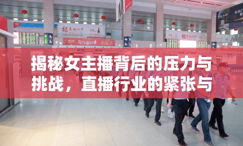 揭秘女主播背后的壓力與挑戰(zhàn)，直播行業(yè)的緊張與壓力