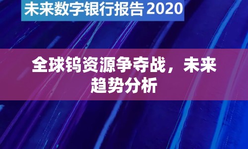 全球鎢資源爭(zhēng)奪戰(zhàn)，未來(lái)趨勢(shì)分析