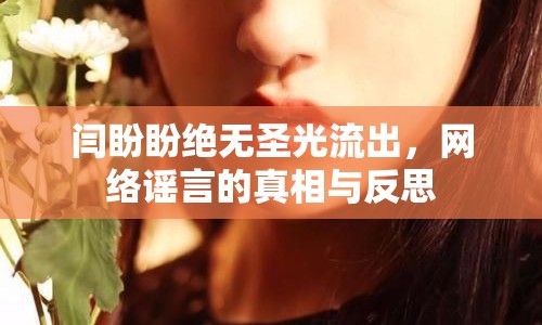 閆盼盼絕無圣光流出，網(wǎng)絡謠言的真相與反思