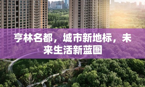 亨林名都，城市新地標，未來生活新藍圖