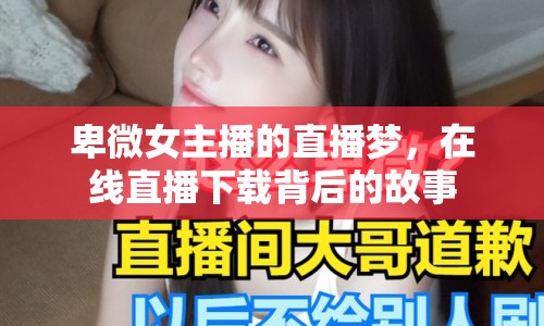 卑微女主播的直播夢(mèng)，在線直播下載背后的故事