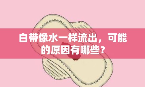 白帶像水一樣流出，可能的原因有哪些？
