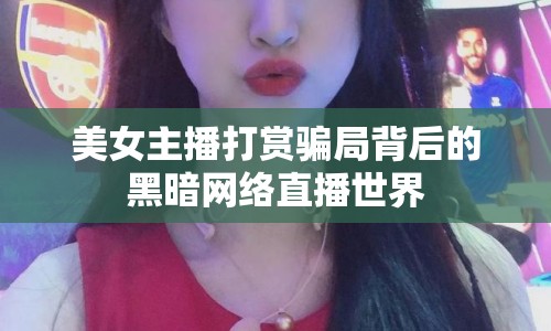 美女主播打賞騙局背后的黑暗網(wǎng)絡(luò)直播世界
