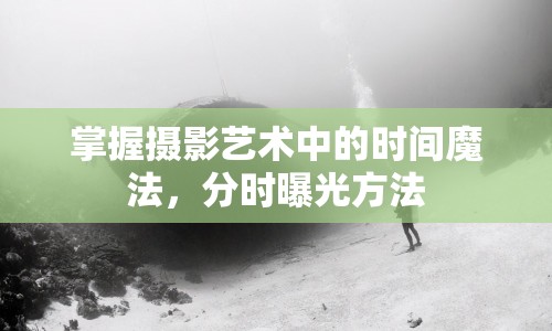 掌握攝影藝術(shù)中的時間魔法，分時曝光方法