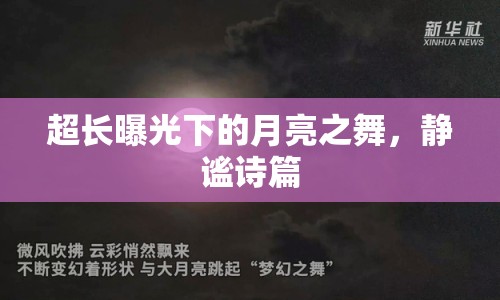 超長(zhǎng)曝光下的月亮之舞，靜謐詩(shī)篇