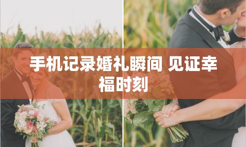 手機(jī)記錄婚禮瞬間 見證幸福時(shí)刻