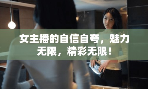 女主播的自信自夸，魅力無限，精彩無限！