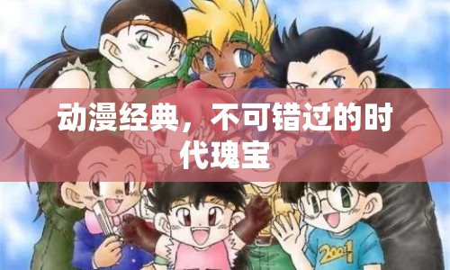 動漫經(jīng)典，不可錯過的時代瑰寶