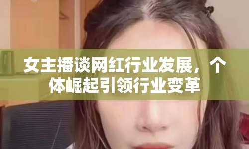 女主播談網(wǎng)紅行業(yè)發(fā)展，個體崛起引領(lǐng)行業(yè)變革