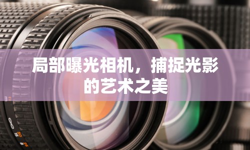 局部曝光相機(jī)，捕捉光影的藝術(shù)之美
