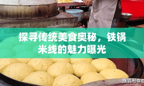 探尋傳統(tǒng)美食奧秘，鐵鍋米線的魅力曝光