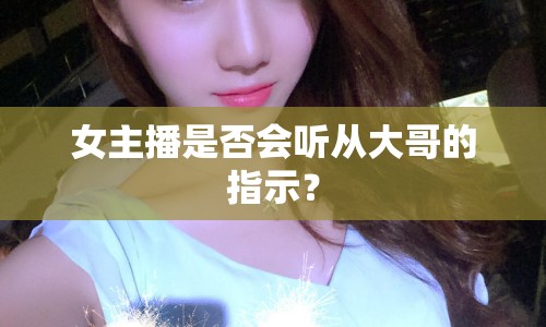 女主播是否會聽從大哥的指示？