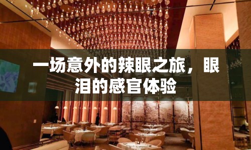 一場(chǎng)意外的辣眼之旅，眼淚的感官體驗(yàn)
