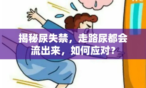 揭秘尿失禁，走路尿都會(huì)流出來(lái)，如何應(yīng)對(duì)？