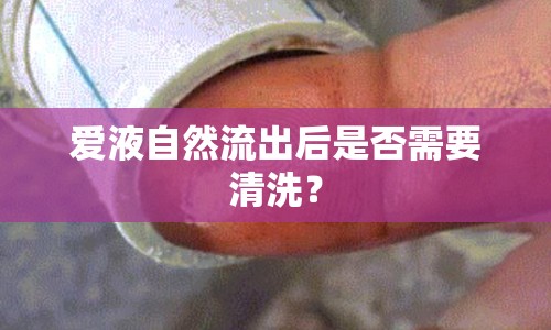 愛液自然流出后是否需要清洗？