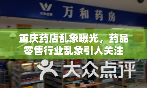 重慶藥店亂象曝光，藥品零售行業(yè)亂象引人關(guān)注