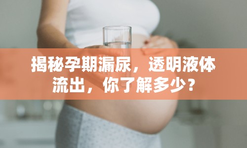 揭秘孕期漏尿，透明液體流出，你了解多少？