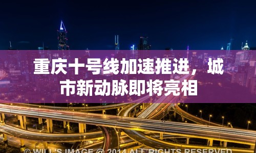 重慶十號(hào)線加速推進(jìn)，城市新動(dòng)脈即將亮相