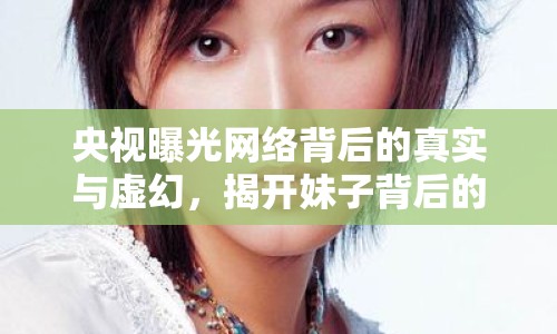 央視曝光網(wǎng)絡(luò)背后的真實與虛幻，揭開妹子背后的真相