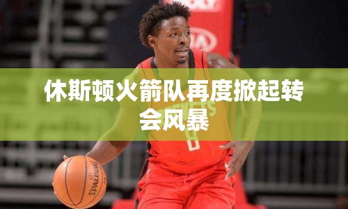 休斯頓火箭隊再度掀起轉會風暴