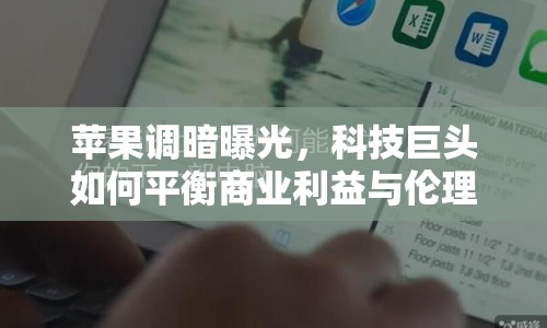 蘋果調(diào)暗曝光，科技巨頭如何平衡商業(yè)利益與倫理責任？