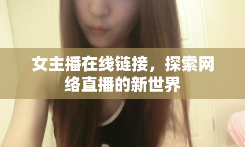 女主播在線鏈接，探索網(wǎng)絡(luò)直播的新世界