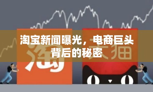 淘寶新聞曝光，電商巨頭背后的秘密
