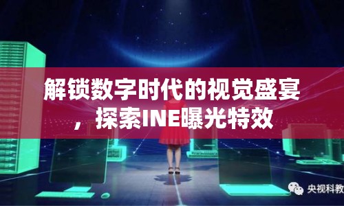解鎖數(shù)字時(shí)代的視覺盛宴，探索INE曝光特效