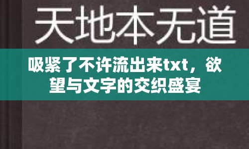 吸緊了不許流出來txt，欲望與文字的交織盛宴
