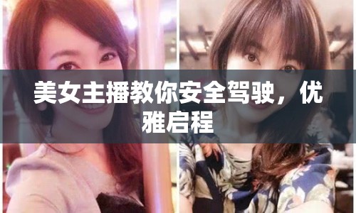 美女主播教你安全駕駛，優(yōu)雅啟程