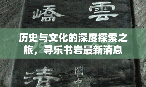 歷史與文化的深度探索之旅，尋樂(lè)書巖最新消息