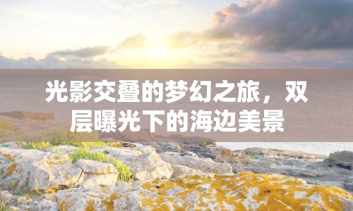 光影交疊的夢幻之旅，雙層曝光下的海邊美景